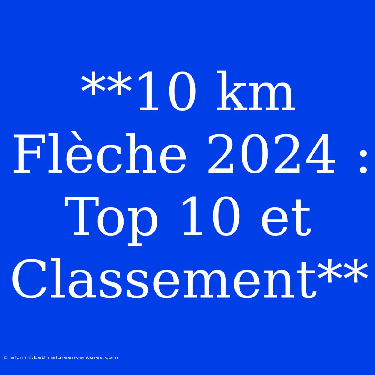 **10 Km Flèche 2024 : Top 10 Et Classement**