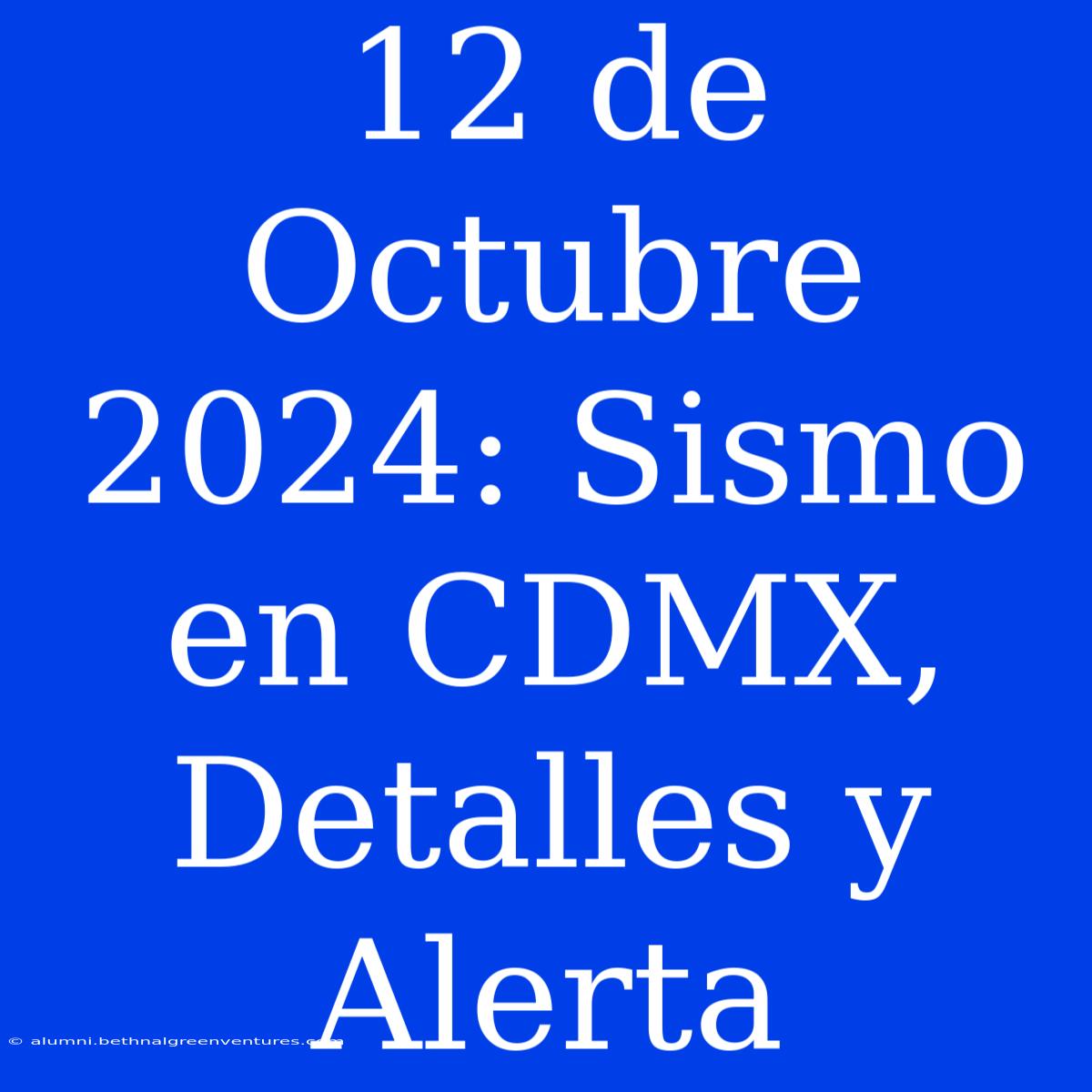 12 De Octubre 2024: Sismo En CDMX, Detalles Y Alerta