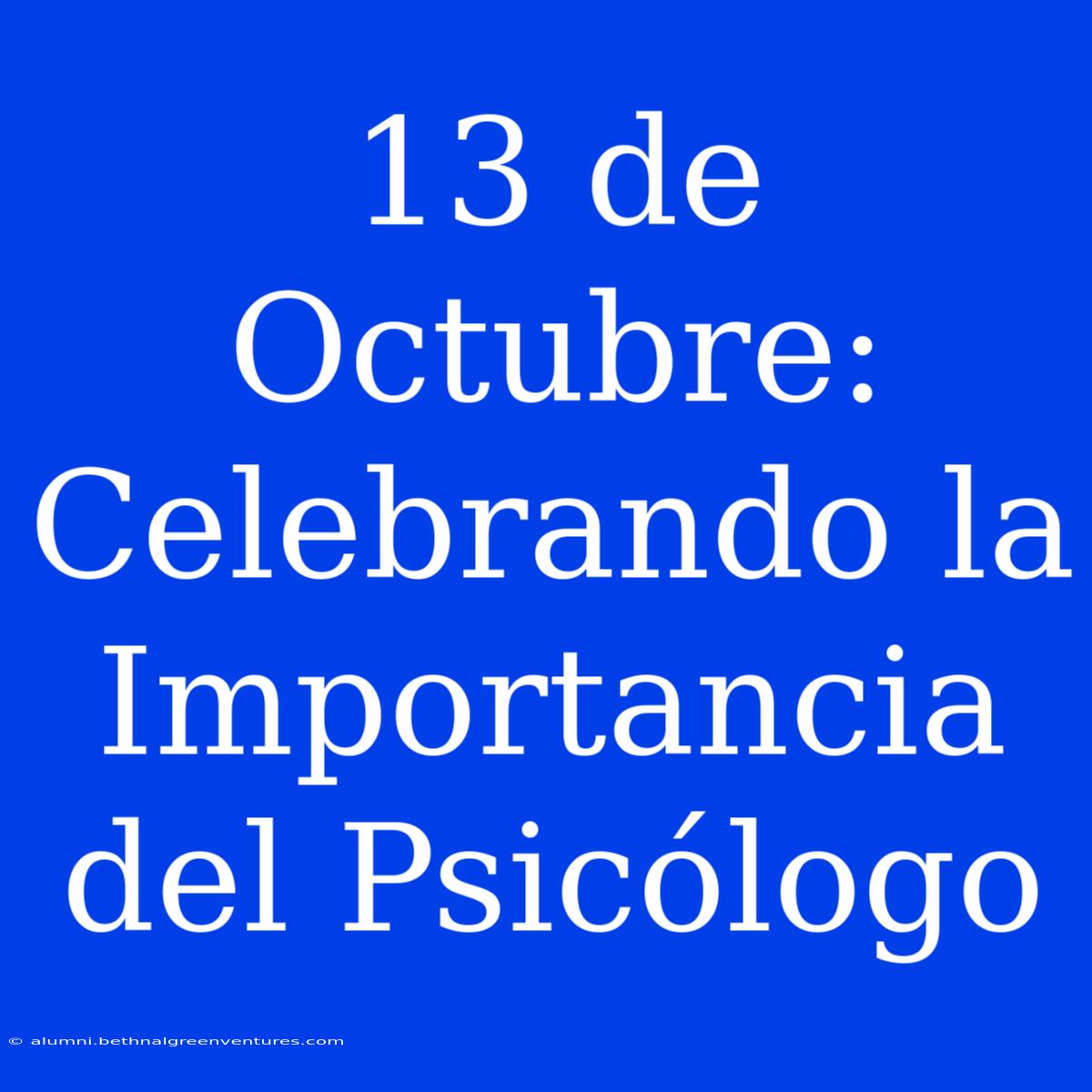 13 De Octubre: Celebrando La Importancia Del Psicólogo