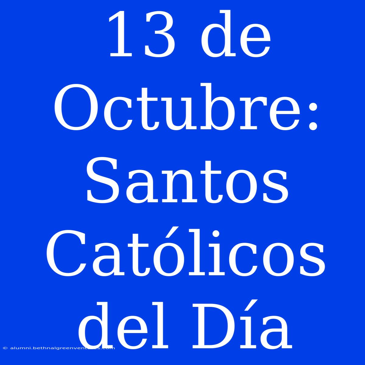 13 De Octubre: Santos Católicos Del Día 