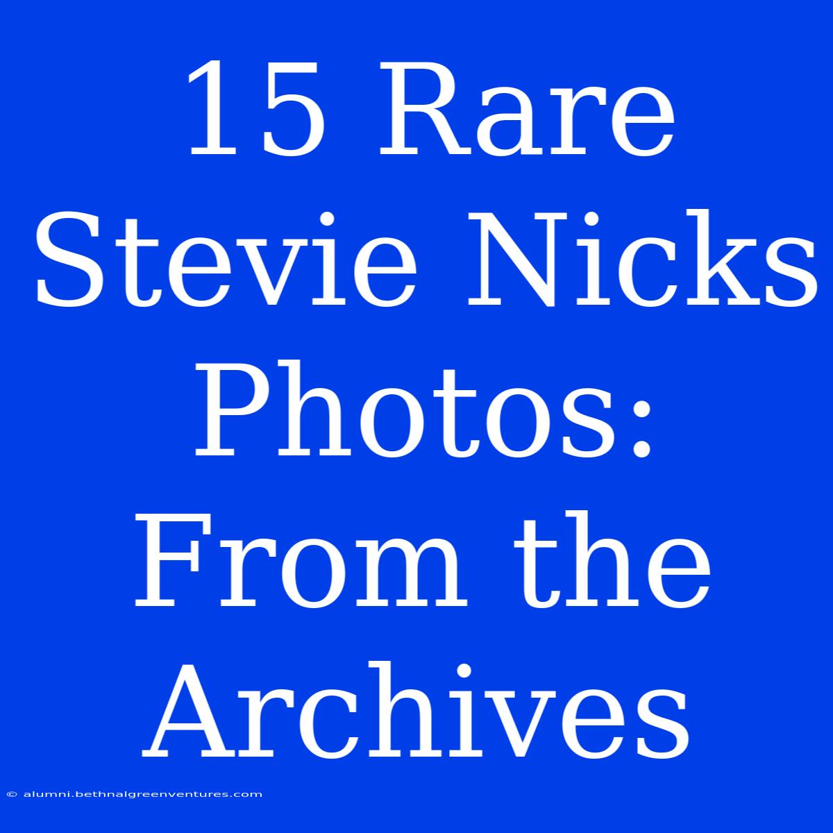 15 Rare Stevie Nicks Photos: From The Archives