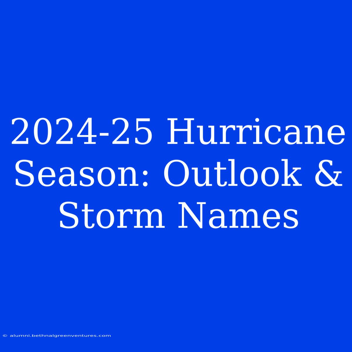 2024-25 Hurricane Season: Outlook & Storm Names