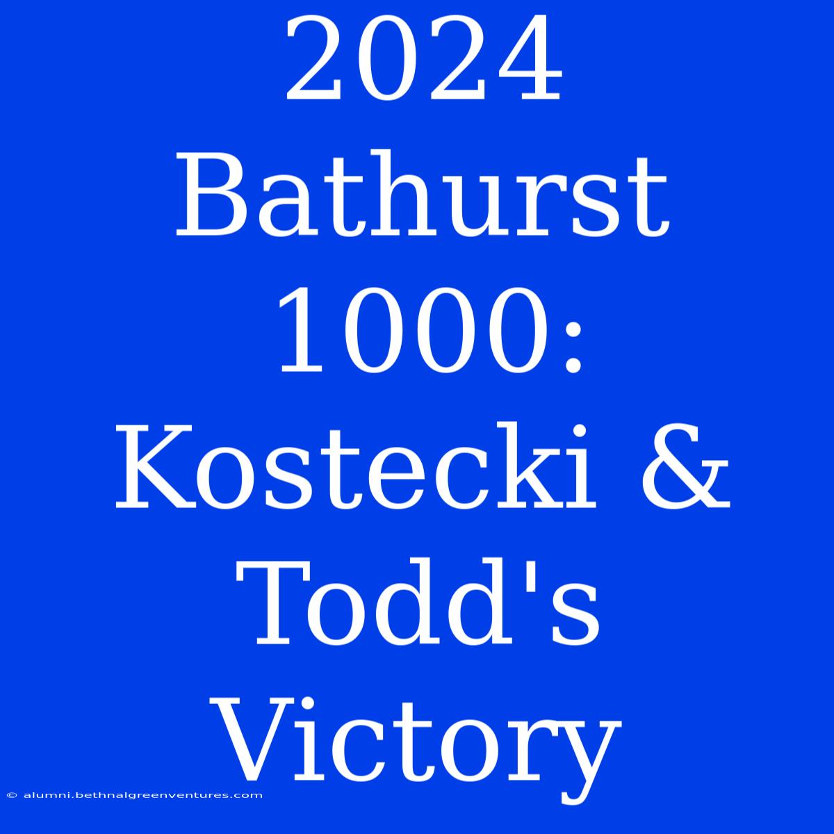 2024 Bathurst 1000: Kostecki & Todd's Victory