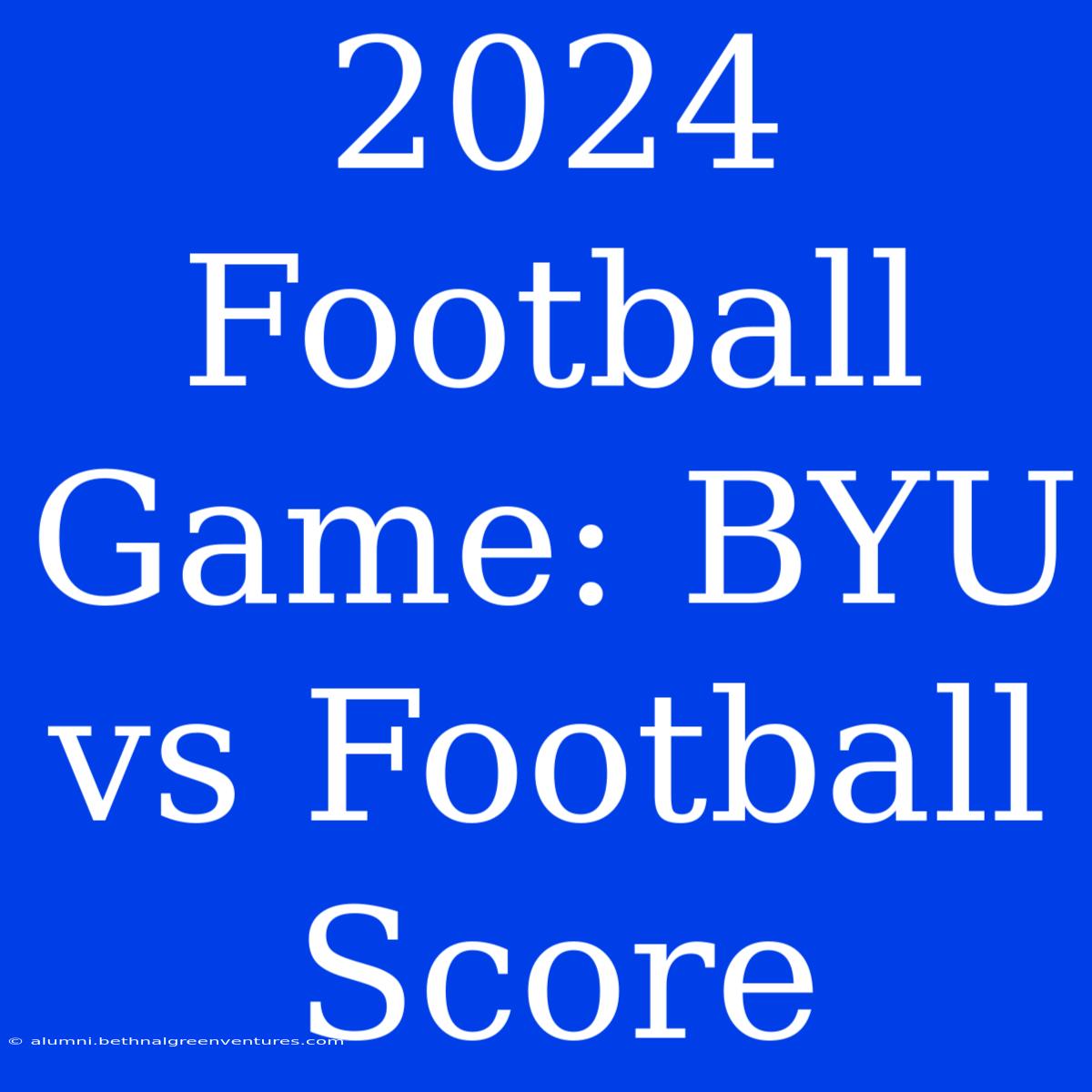 2024 Football Game: BYU Vs Football Score