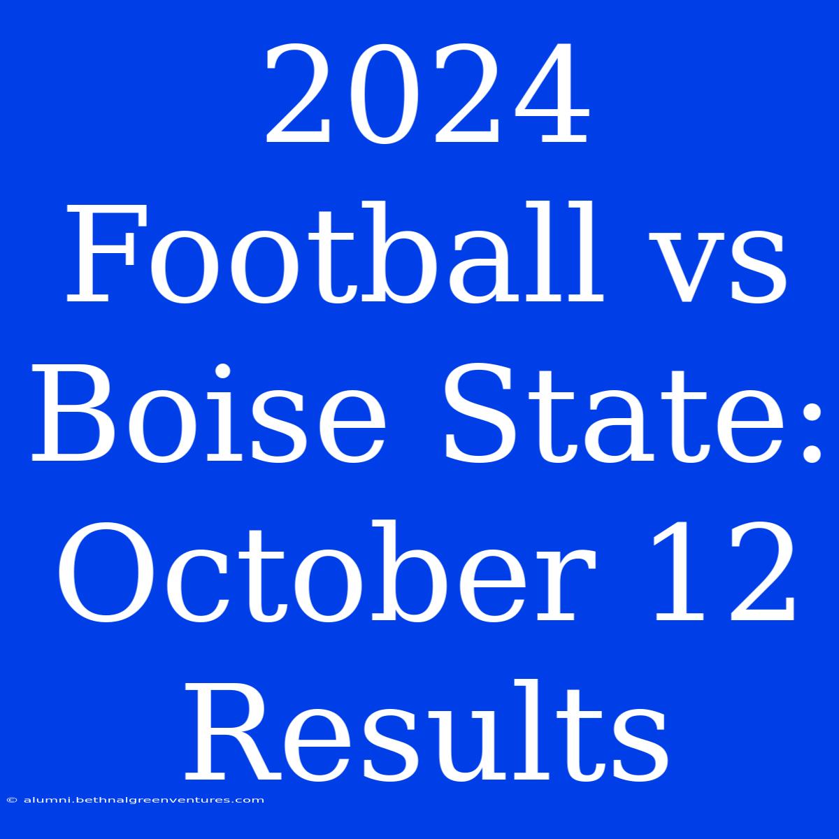 2024 Football Vs Boise State: October 12 Results