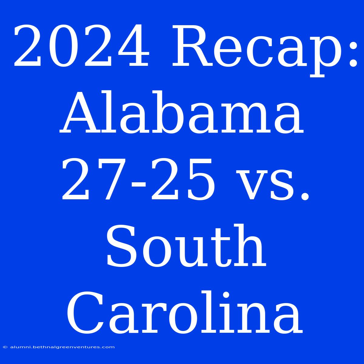 2024 Recap: Alabama 27-25 Vs. South Carolina