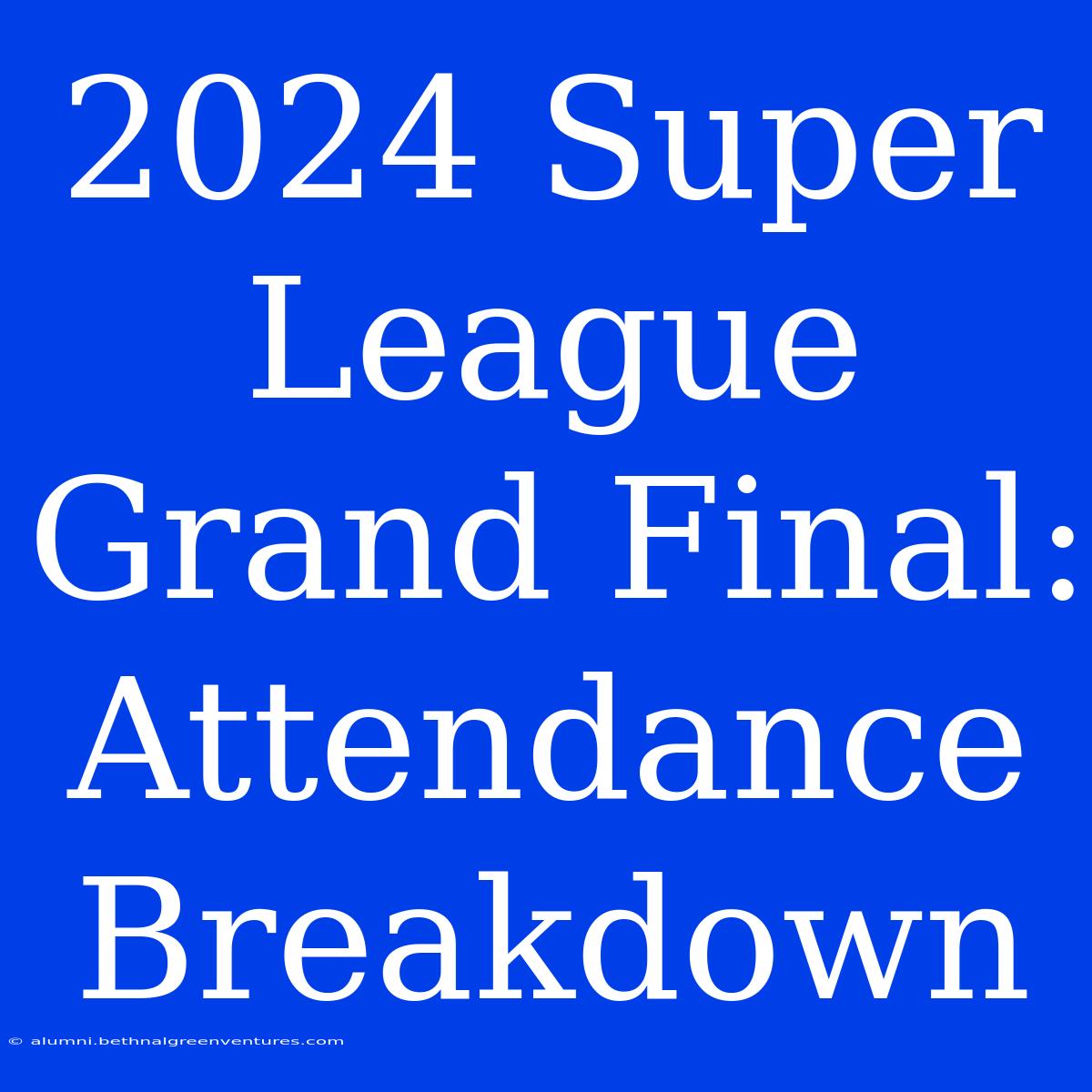 2024 Super League Grand Final: Attendance Breakdown