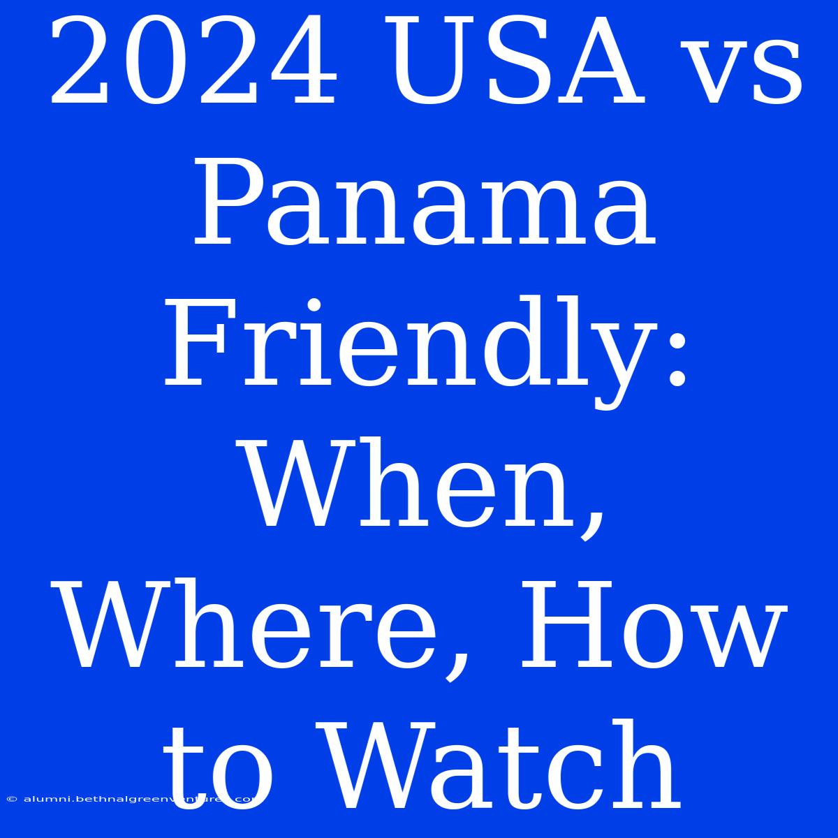 2024 USA Vs Panama Friendly: When, Where, How To Watch