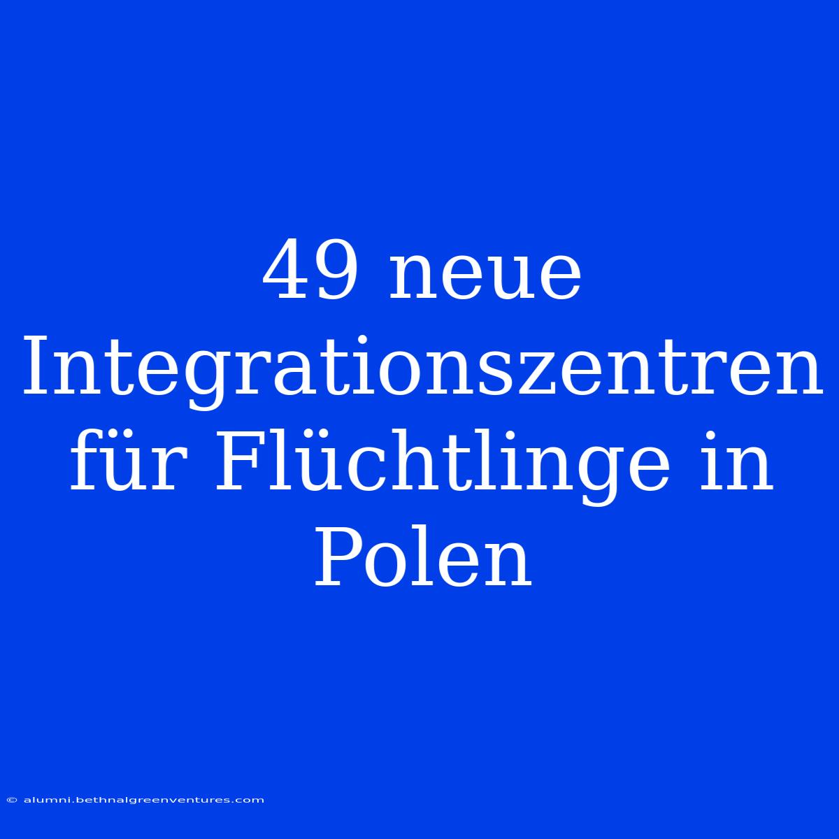 49 Neue Integrationszentren Für Flüchtlinge In Polen