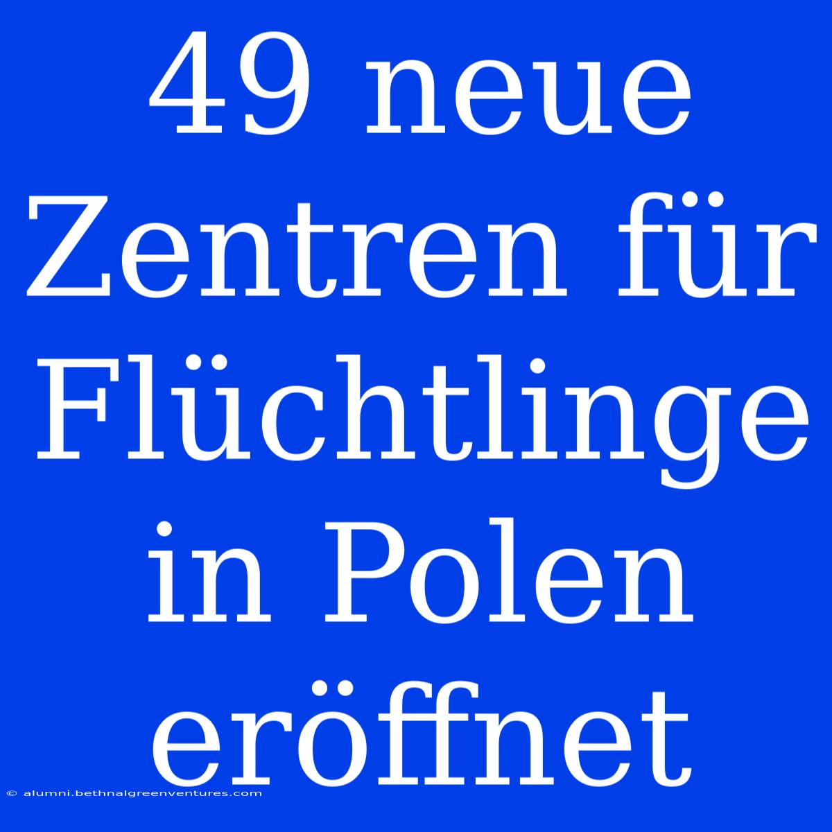 49 Neue Zentren Für Flüchtlinge In Polen Eröffnet