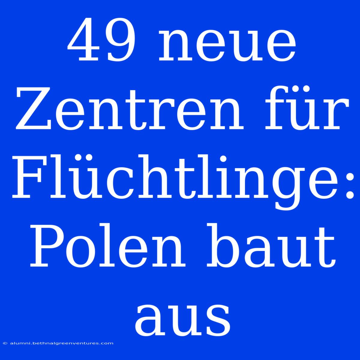 49 Neue Zentren Für Flüchtlinge: Polen Baut Aus