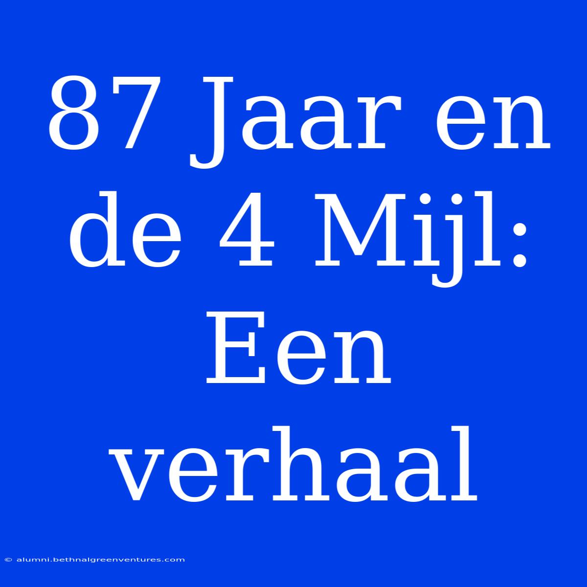 87 Jaar En De 4 Mijl: Een Verhaal