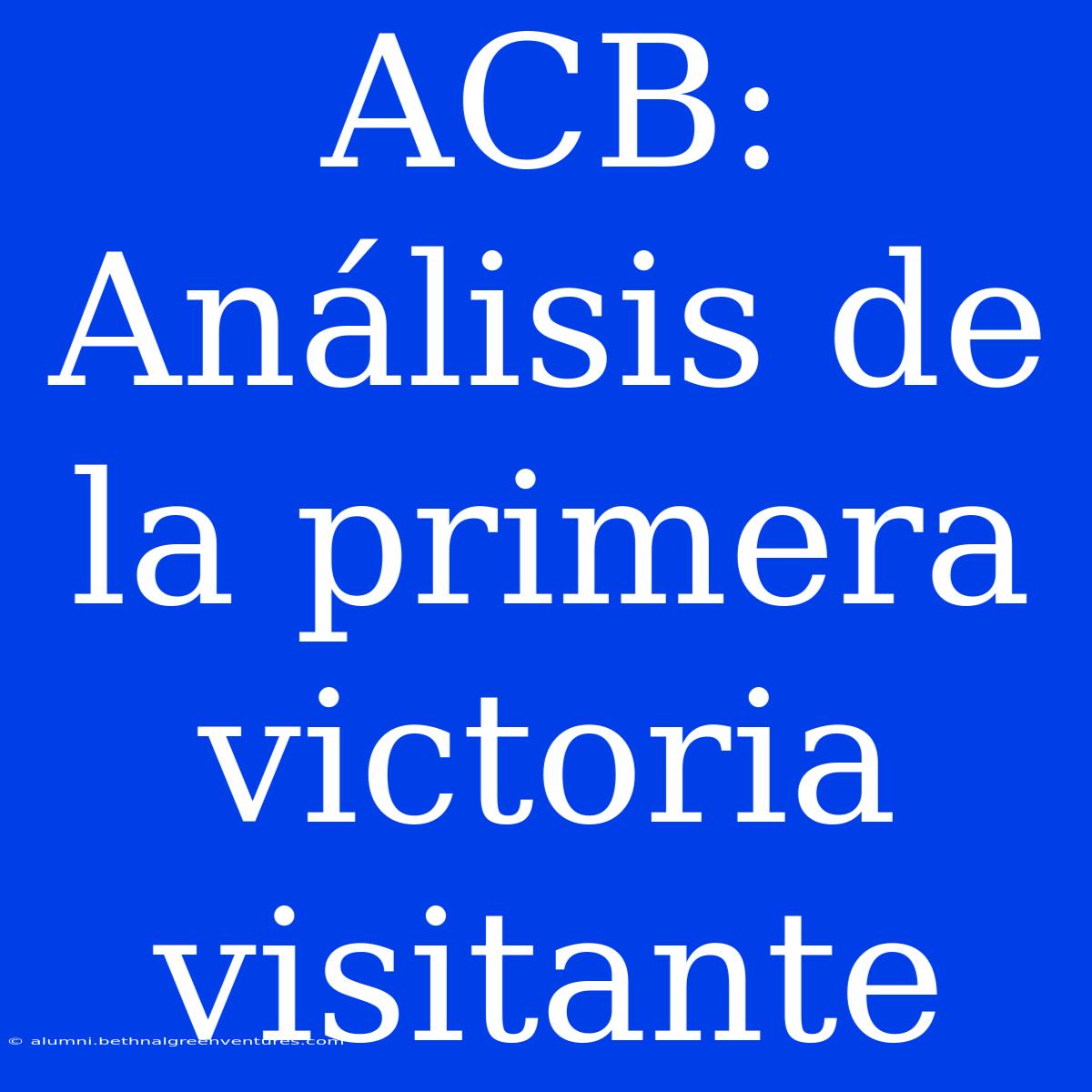 ACB: Análisis De La Primera Victoria Visitante 