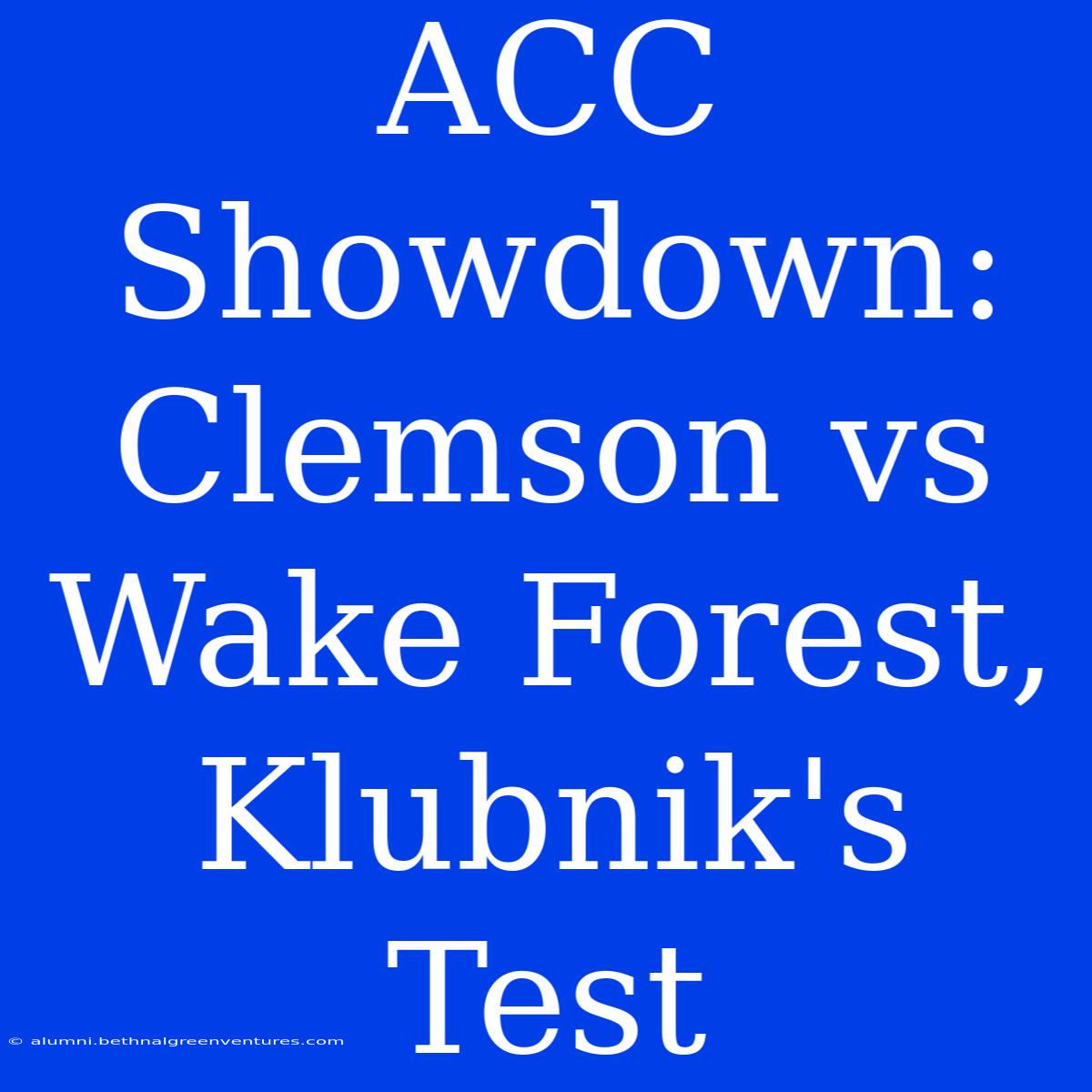 ACC Showdown: Clemson Vs Wake Forest, Klubnik's Test