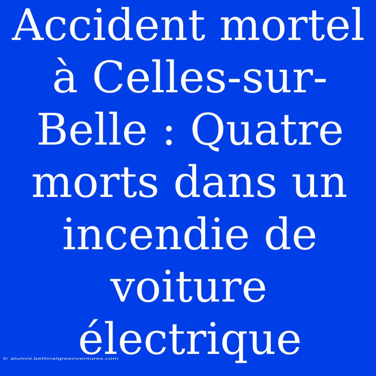 Accident Mortel À Celles-sur-Belle : Quatre Morts Dans Un Incendie De Voiture Électrique