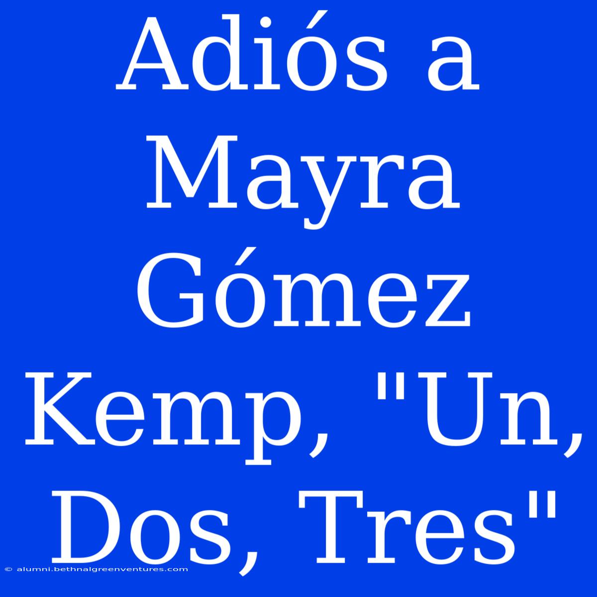 Adiós A Mayra Gómez Kemp, 