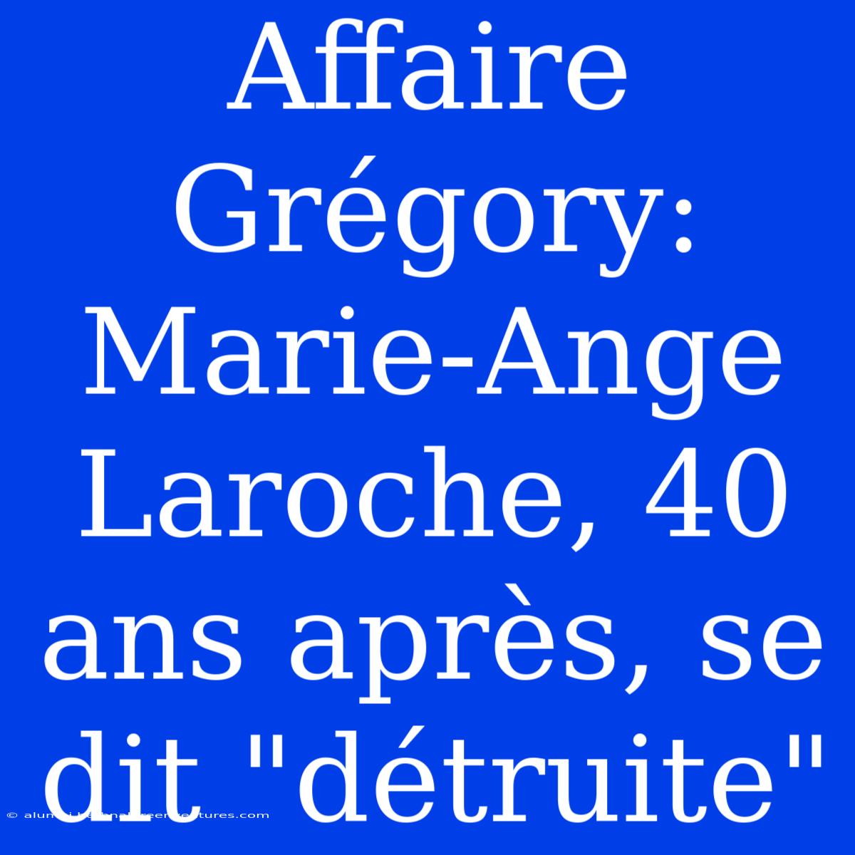 Affaire Grégory: Marie-Ange Laroche, 40 Ans Après, Se Dit 