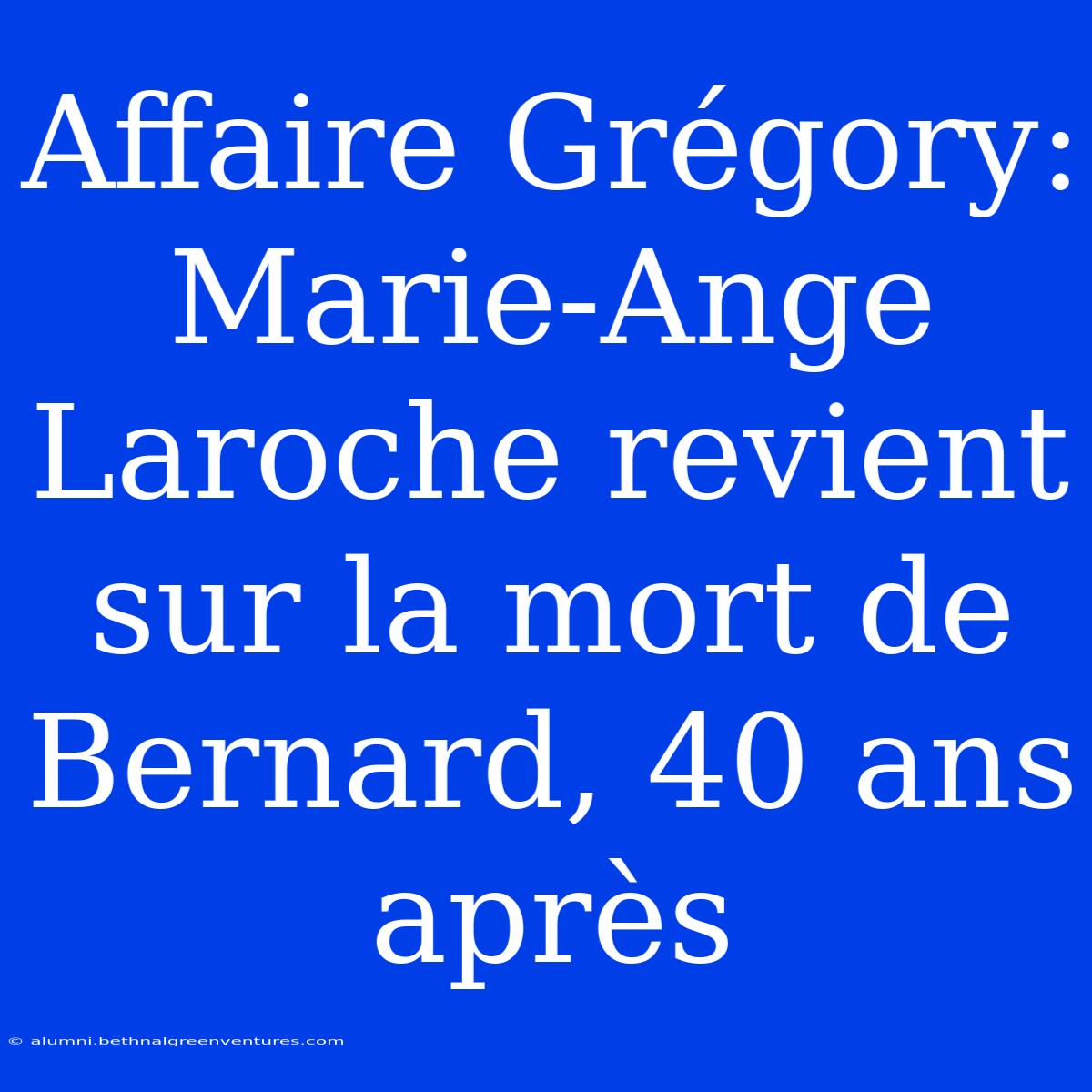 Affaire Grégory: Marie-Ange Laroche Revient Sur La Mort De Bernard, 40 Ans Après