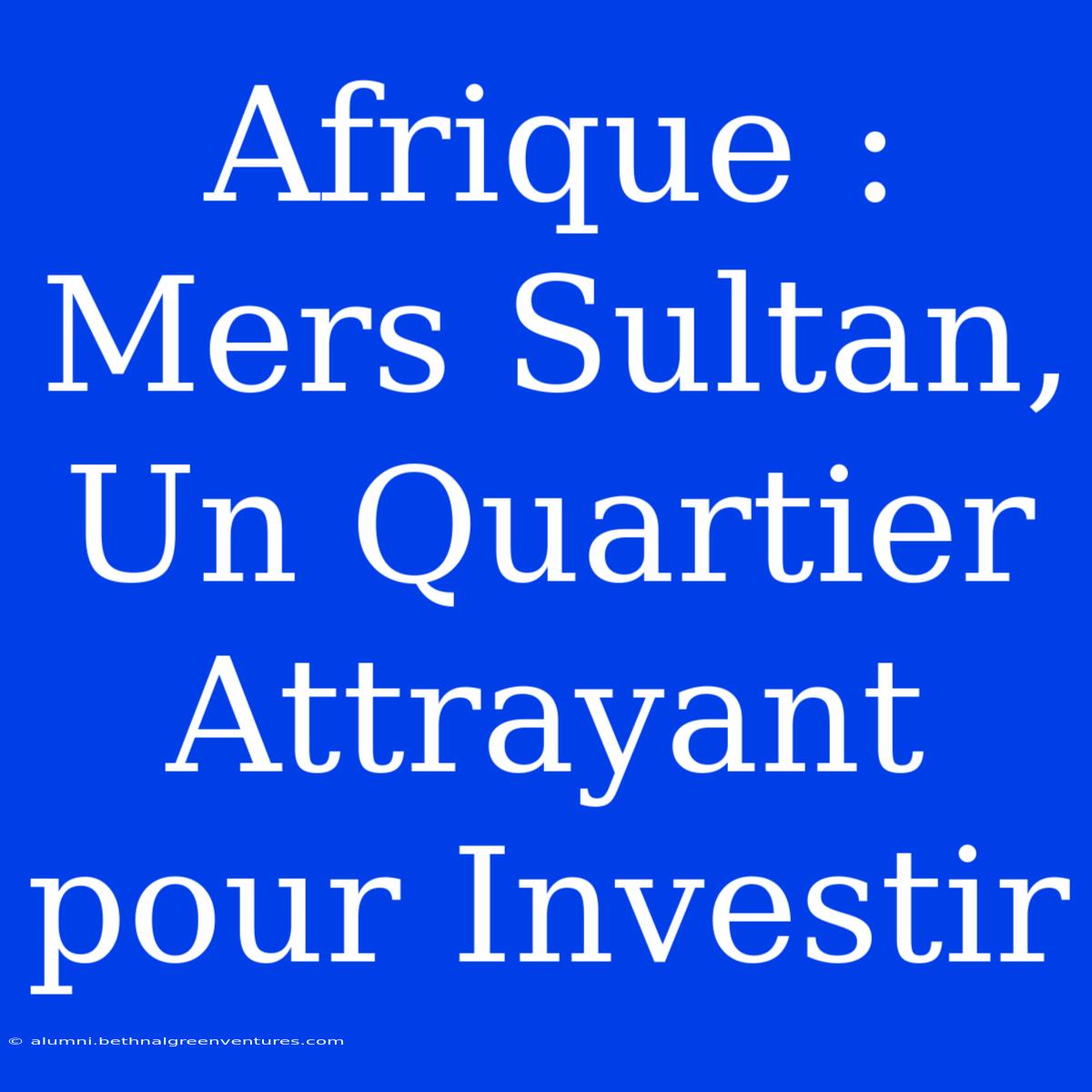 Afrique : Mers Sultan, Un Quartier Attrayant Pour Investir