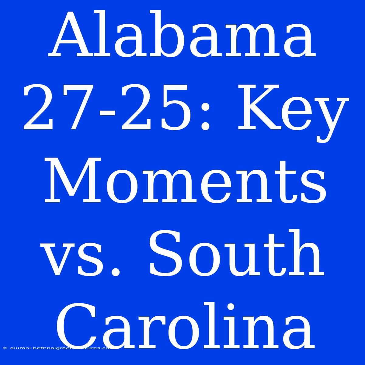 Alabama 27-25: Key Moments Vs. South Carolina 