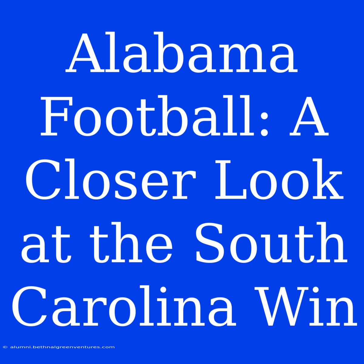 Alabama Football: A Closer Look At The South Carolina Win