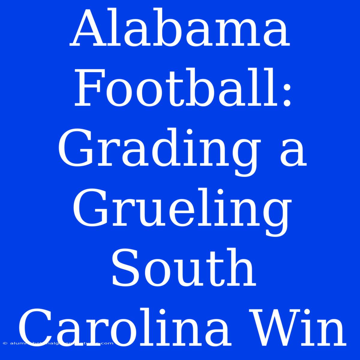 Alabama Football: Grading A Grueling South Carolina Win