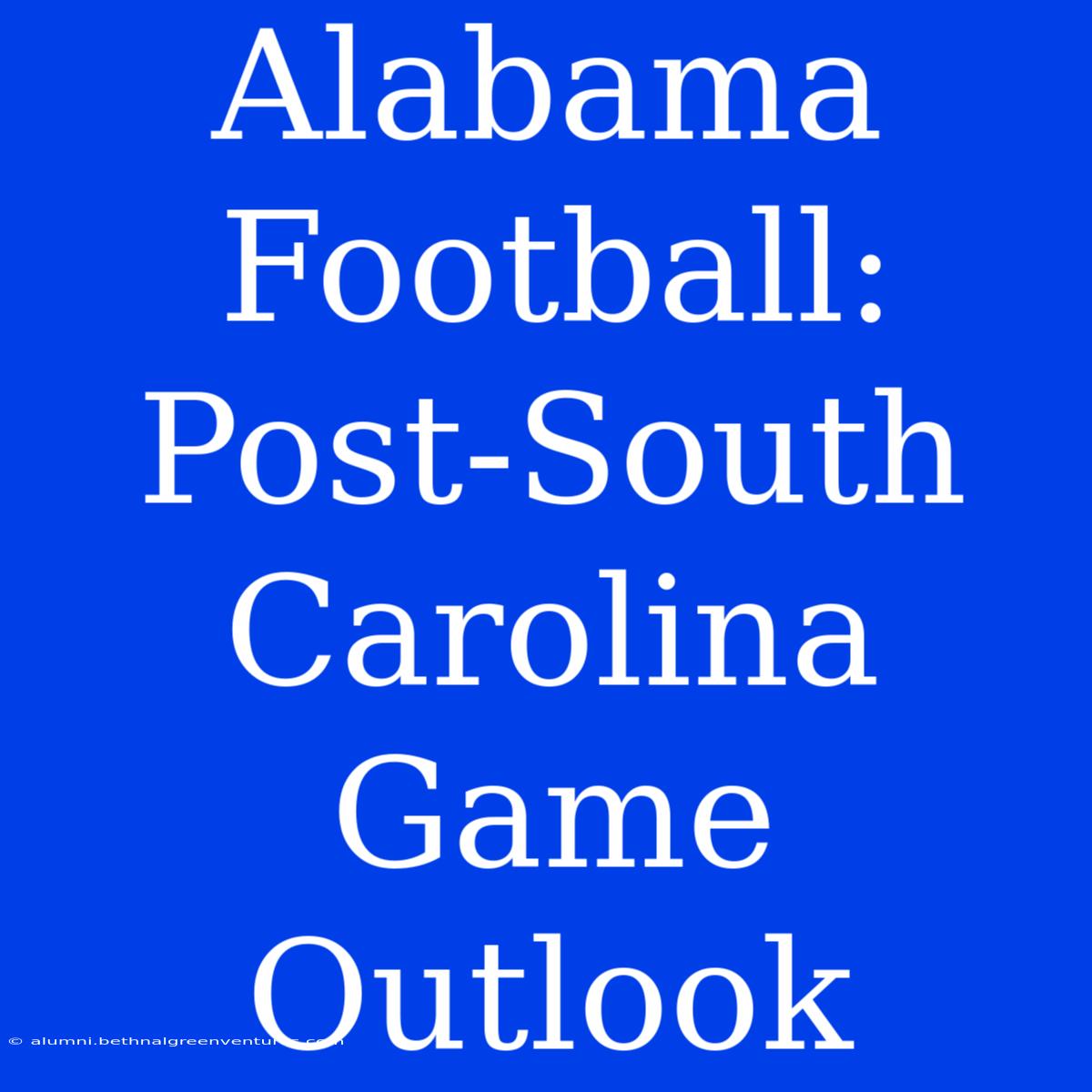 Alabama Football:  Post-South Carolina Game Outlook