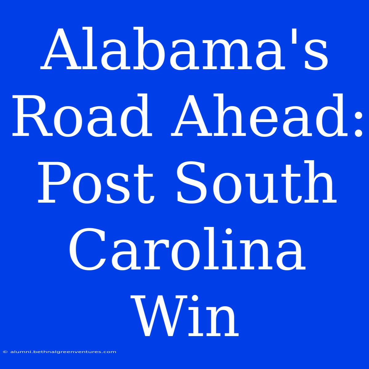 Alabama's Road Ahead: Post South Carolina Win