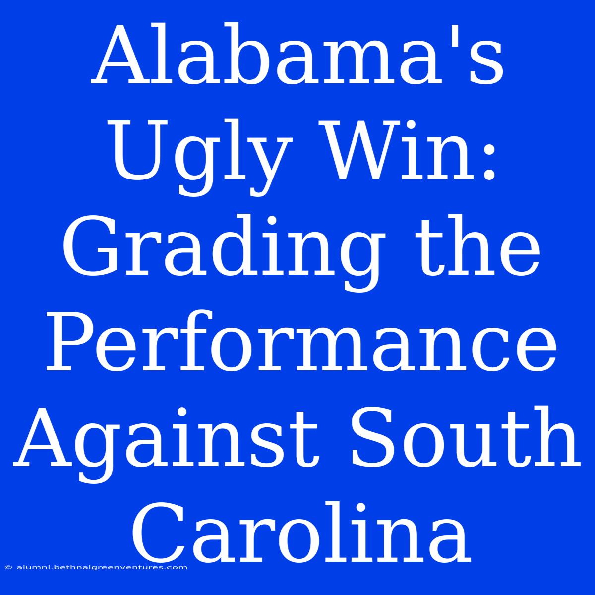 Alabama's Ugly Win: Grading The Performance Against South Carolina