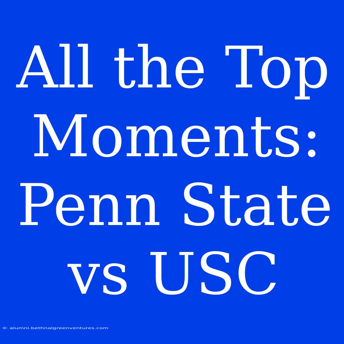 All The Top Moments: Penn State Vs USC 