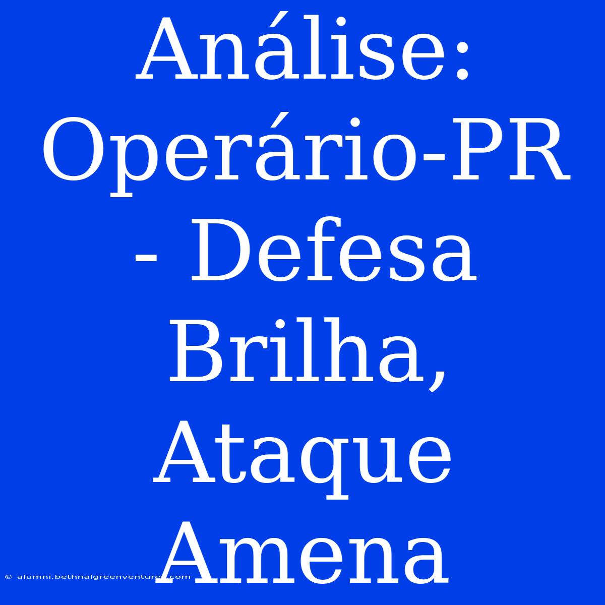 Análise: Operário-PR - Defesa Brilha, Ataque Amena