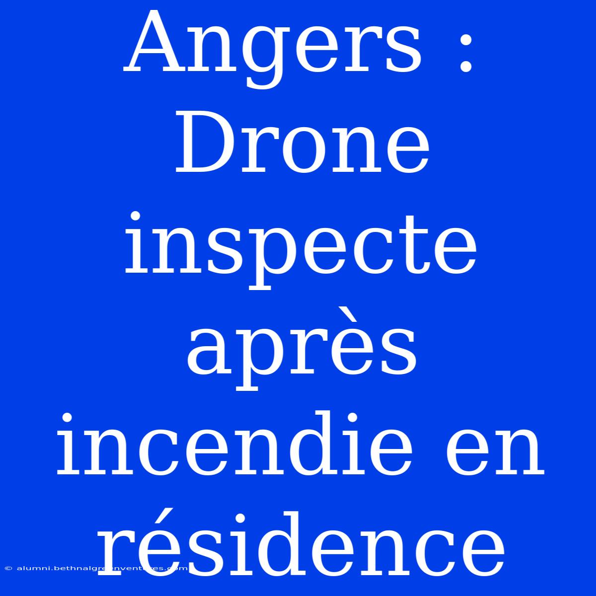 Angers : Drone Inspecte Après Incendie En Résidence