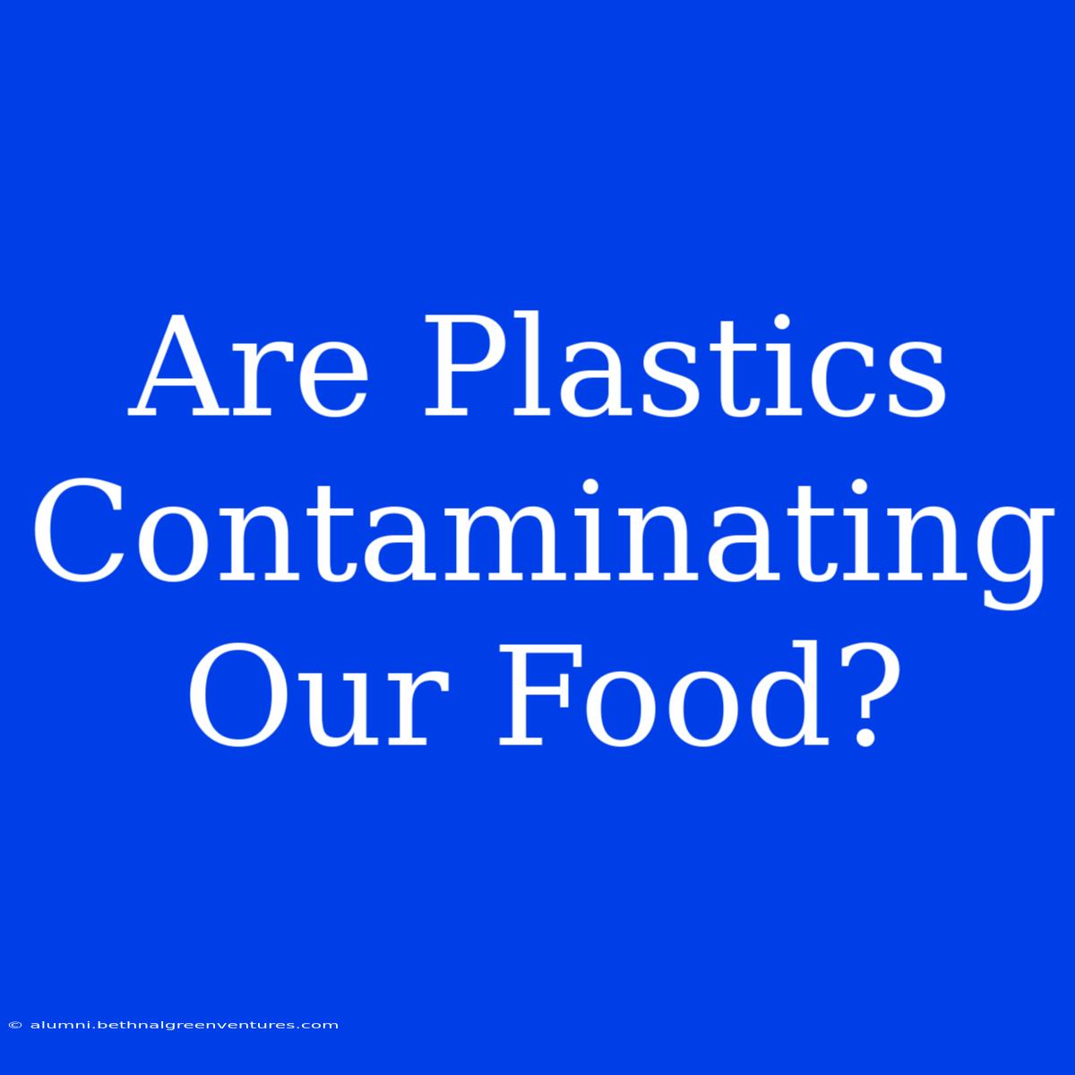 Are Plastics Contaminating Our Food?