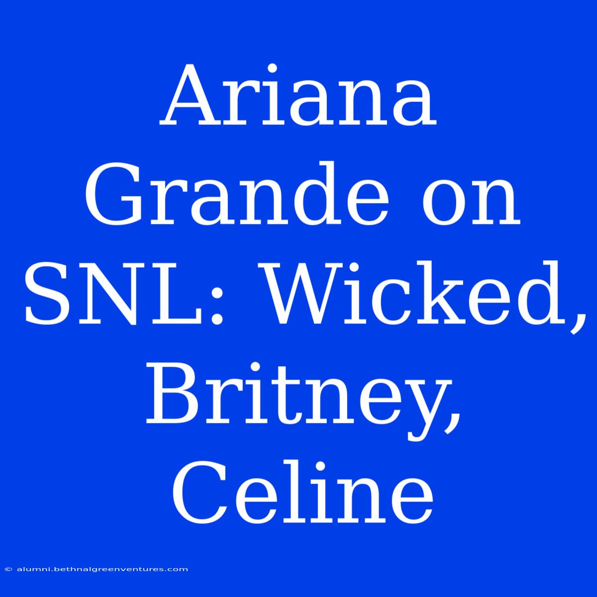 Ariana Grande On SNL: Wicked, Britney, Celine