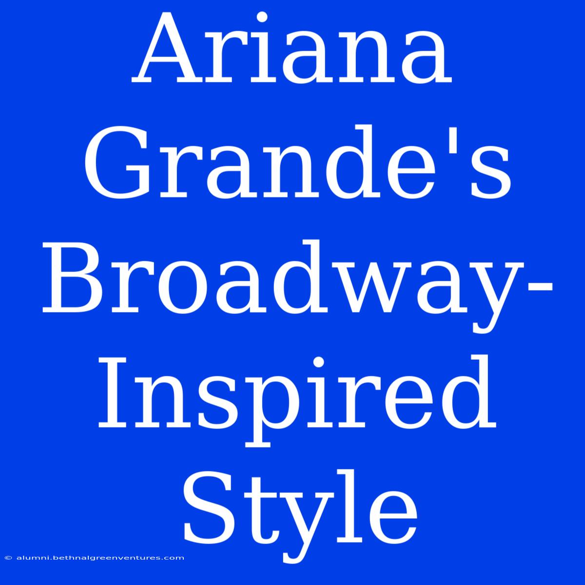 Ariana Grande's Broadway-Inspired Style