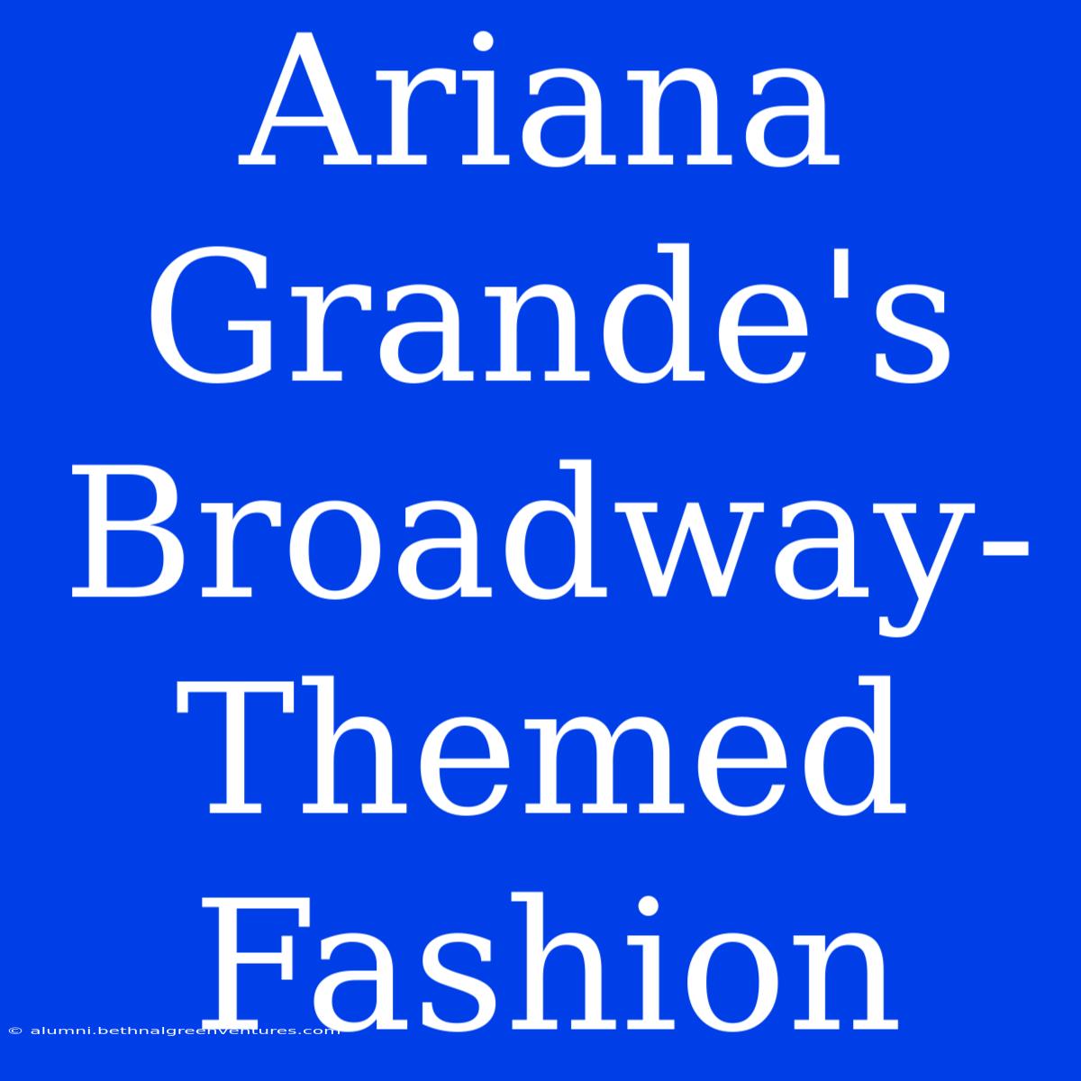 Ariana Grande's Broadway-Themed Fashion