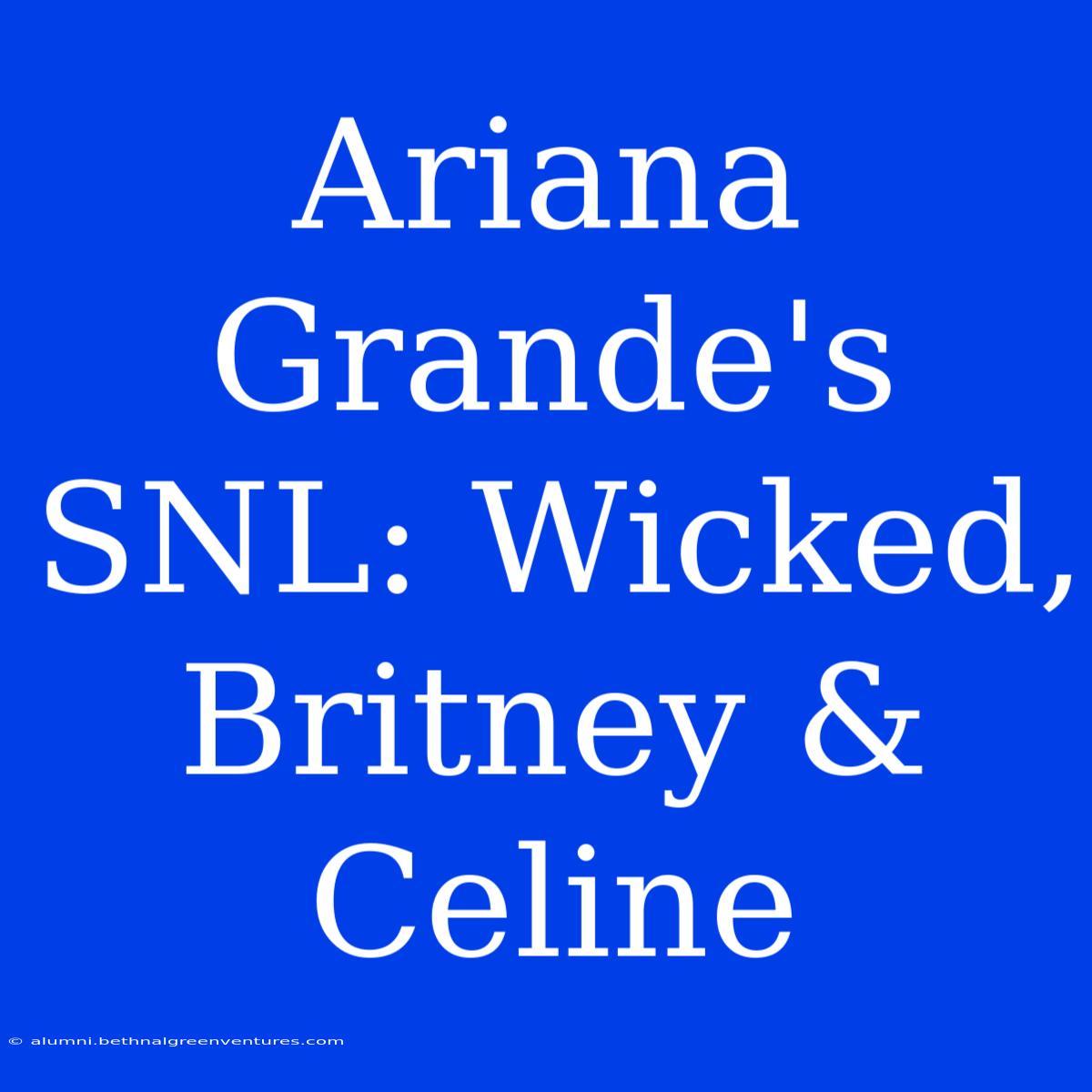 Ariana Grande's SNL: Wicked, Britney & Celine