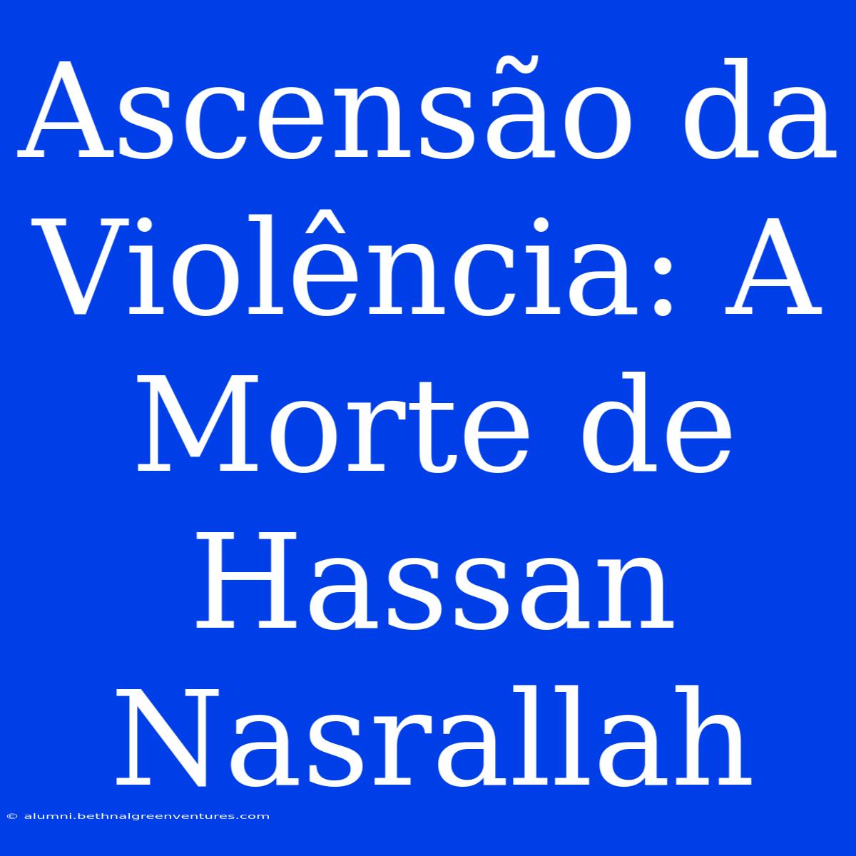 Ascensão Da Violência: A Morte De Hassan Nasrallah