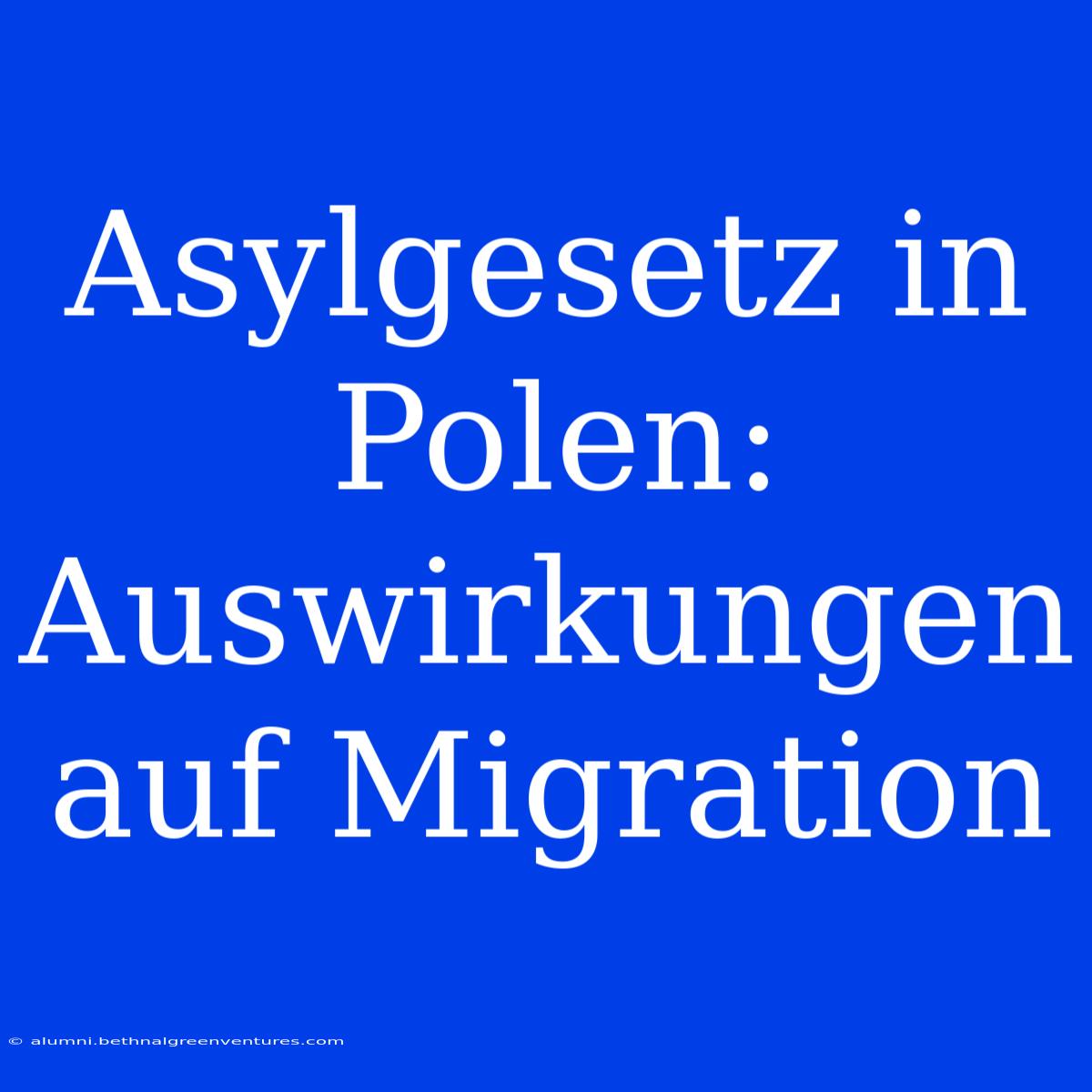 Asylgesetz In Polen: Auswirkungen Auf Migration