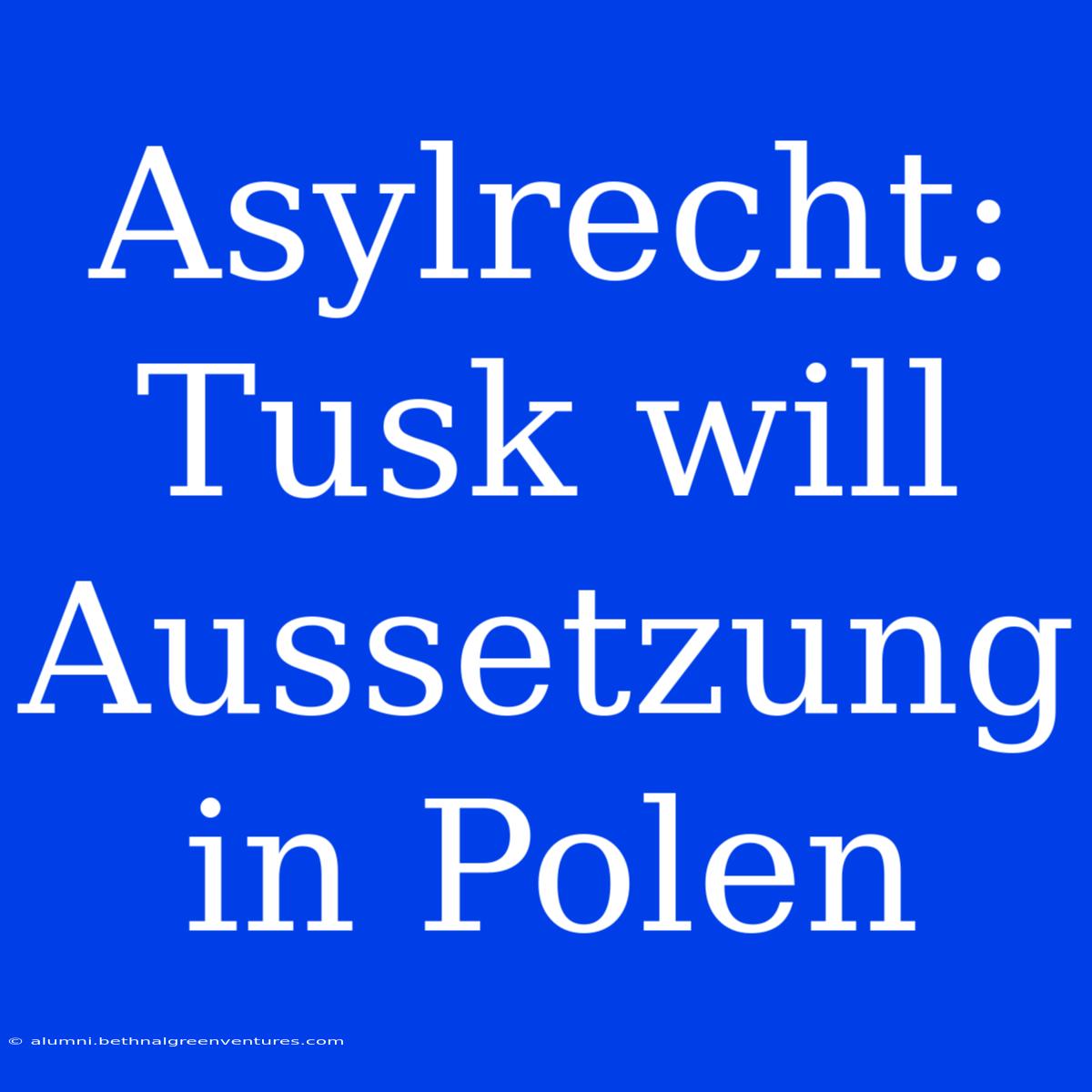 Asylrecht: Tusk Will Aussetzung In Polen