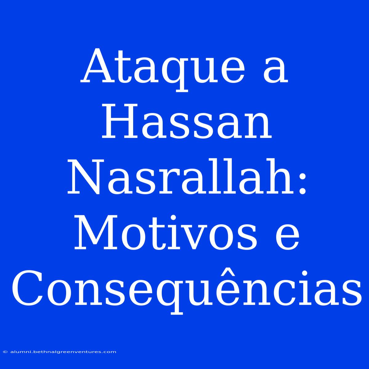 Ataque A Hassan Nasrallah: Motivos E Consequências