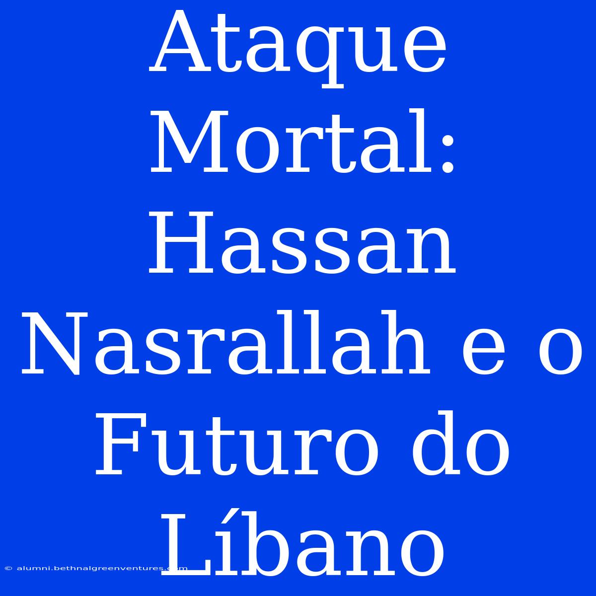 Ataque Mortal: Hassan Nasrallah E O Futuro Do Líbano 