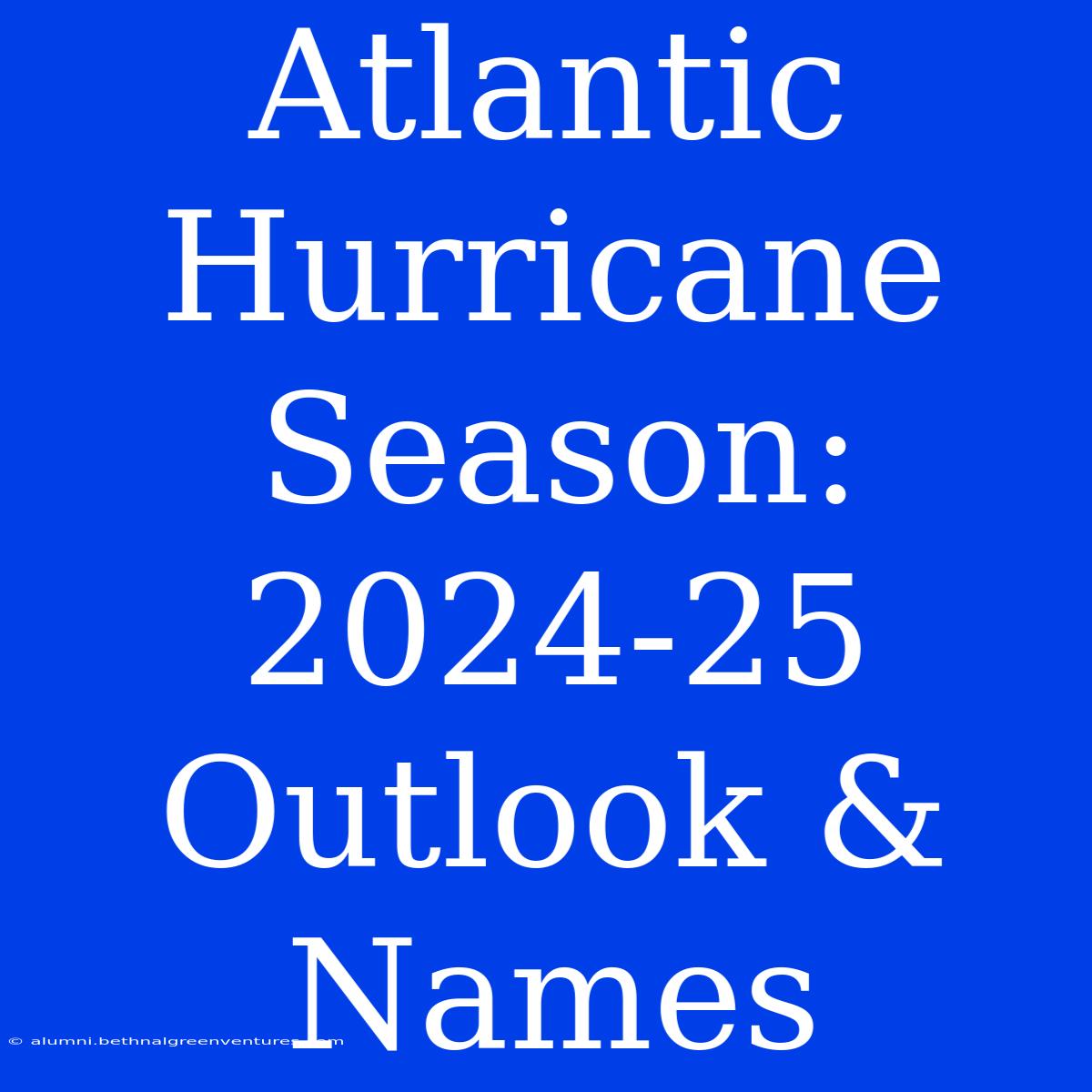 Atlantic Hurricane Season 202425 Outlook & Names