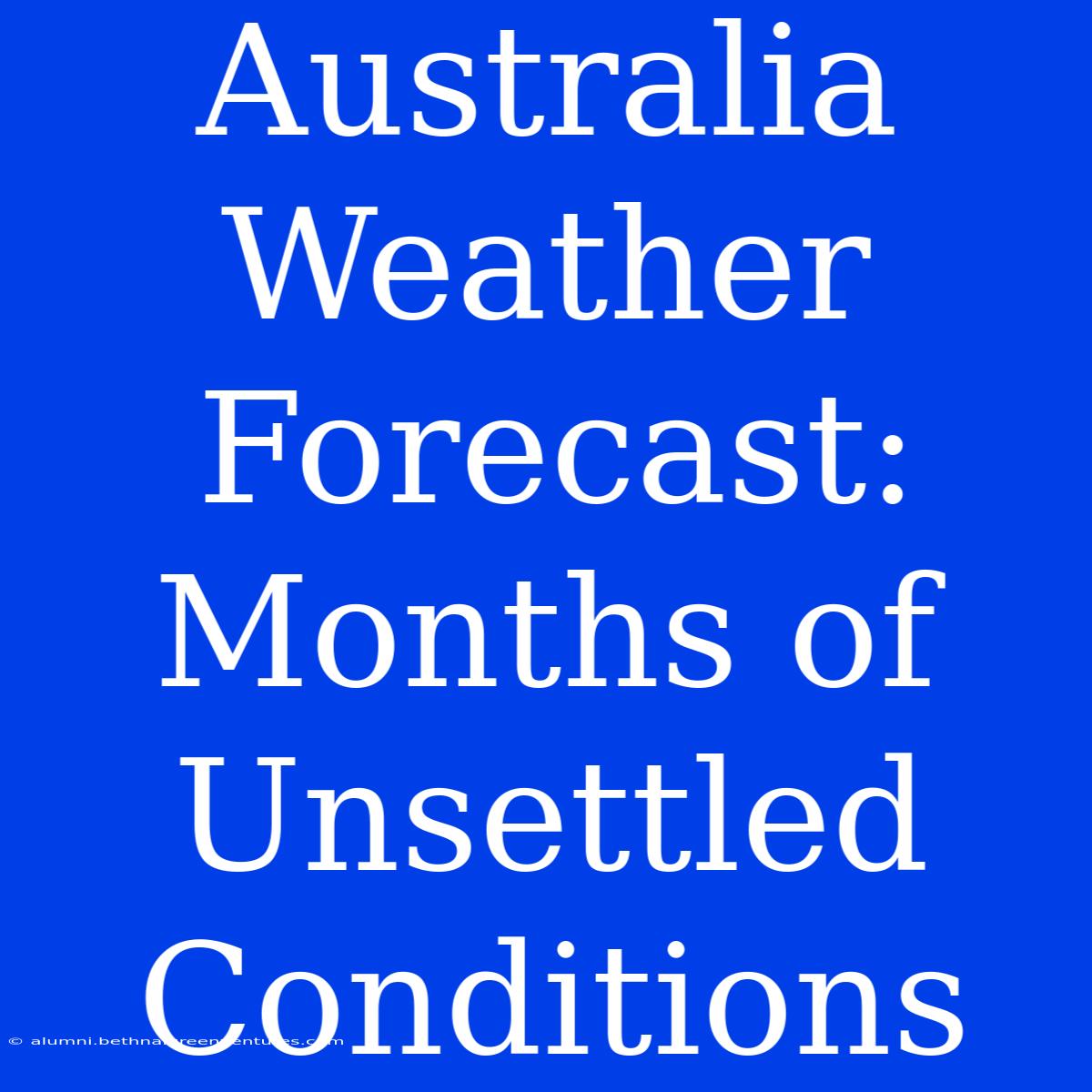 Australia Weather Forecast: Months Of Unsettled Conditions