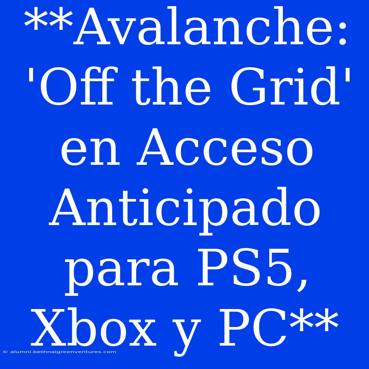 **Avalanche: 'Off The Grid' En Acceso Anticipado Para PS5, Xbox Y PC**