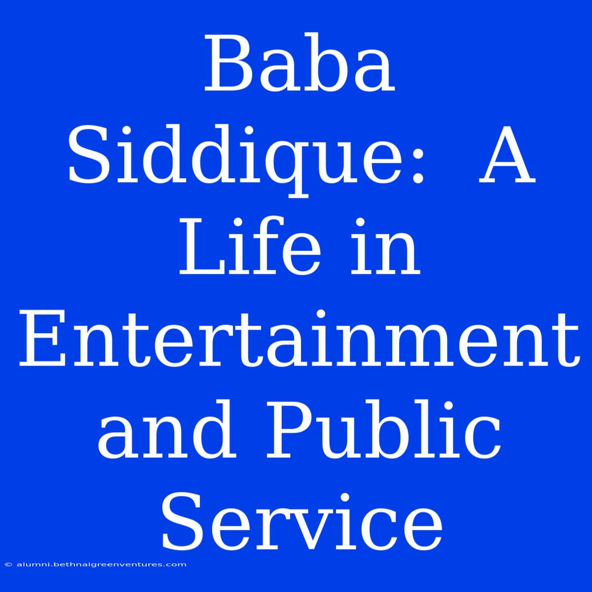 Baba Siddique:  A Life In Entertainment And Public Service