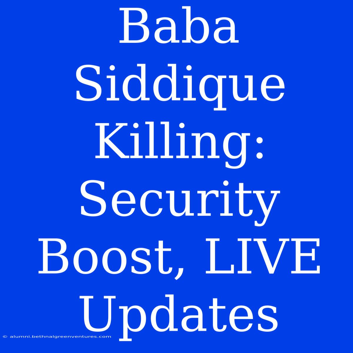 Baba Siddique Killing: Security Boost, LIVE Updates 