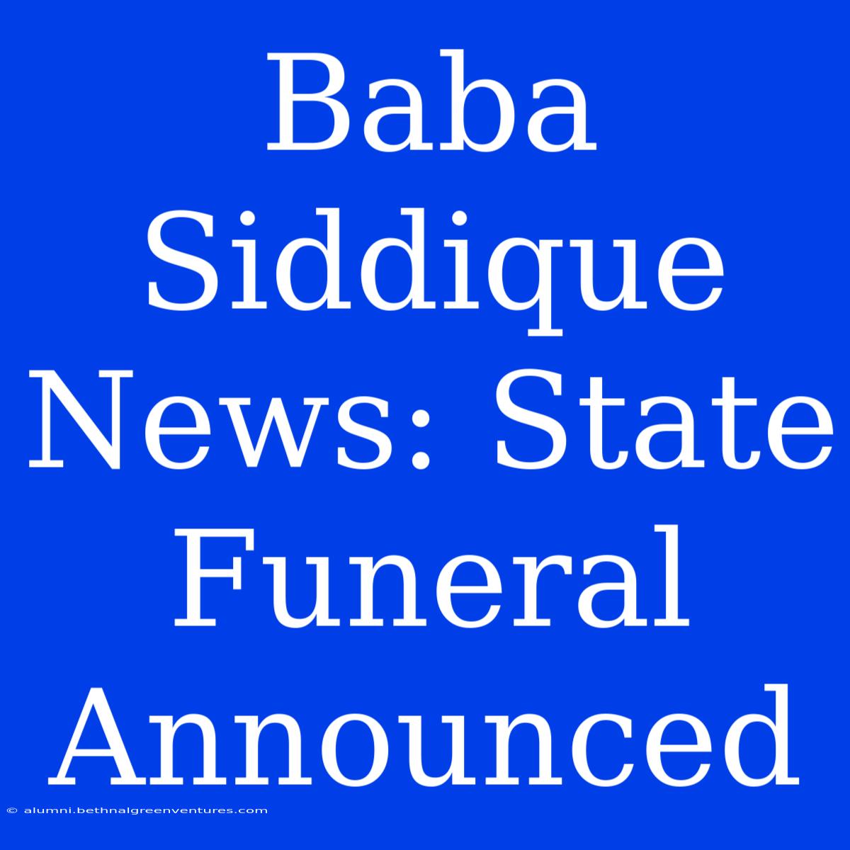 Baba Siddique News: State Funeral Announced