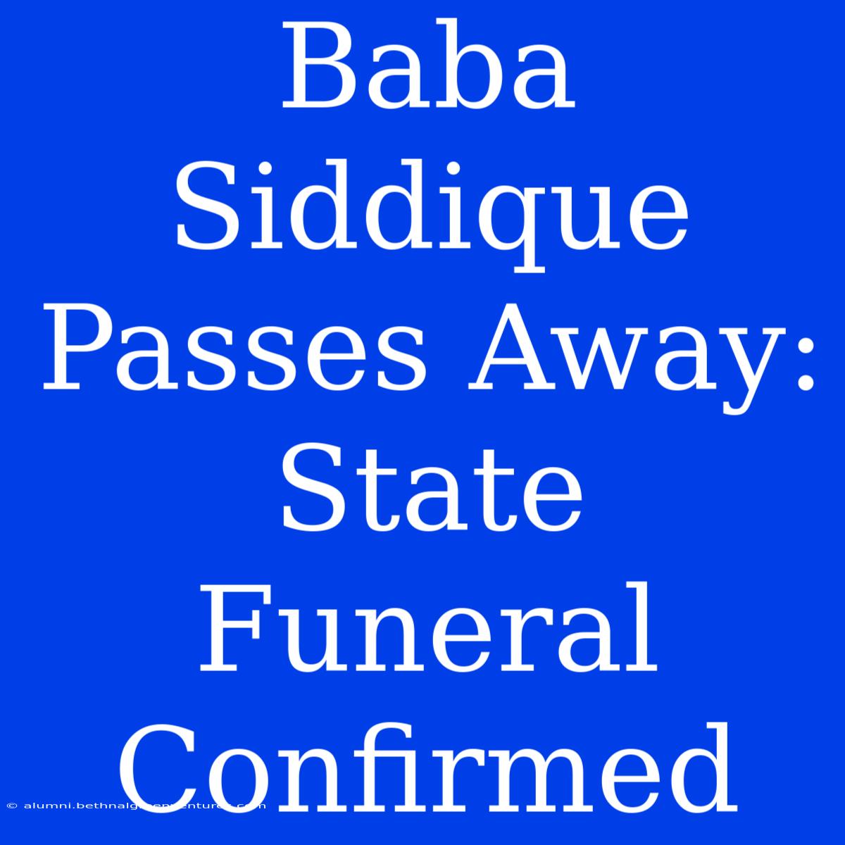 Baba Siddique Passes Away: State Funeral Confirmed