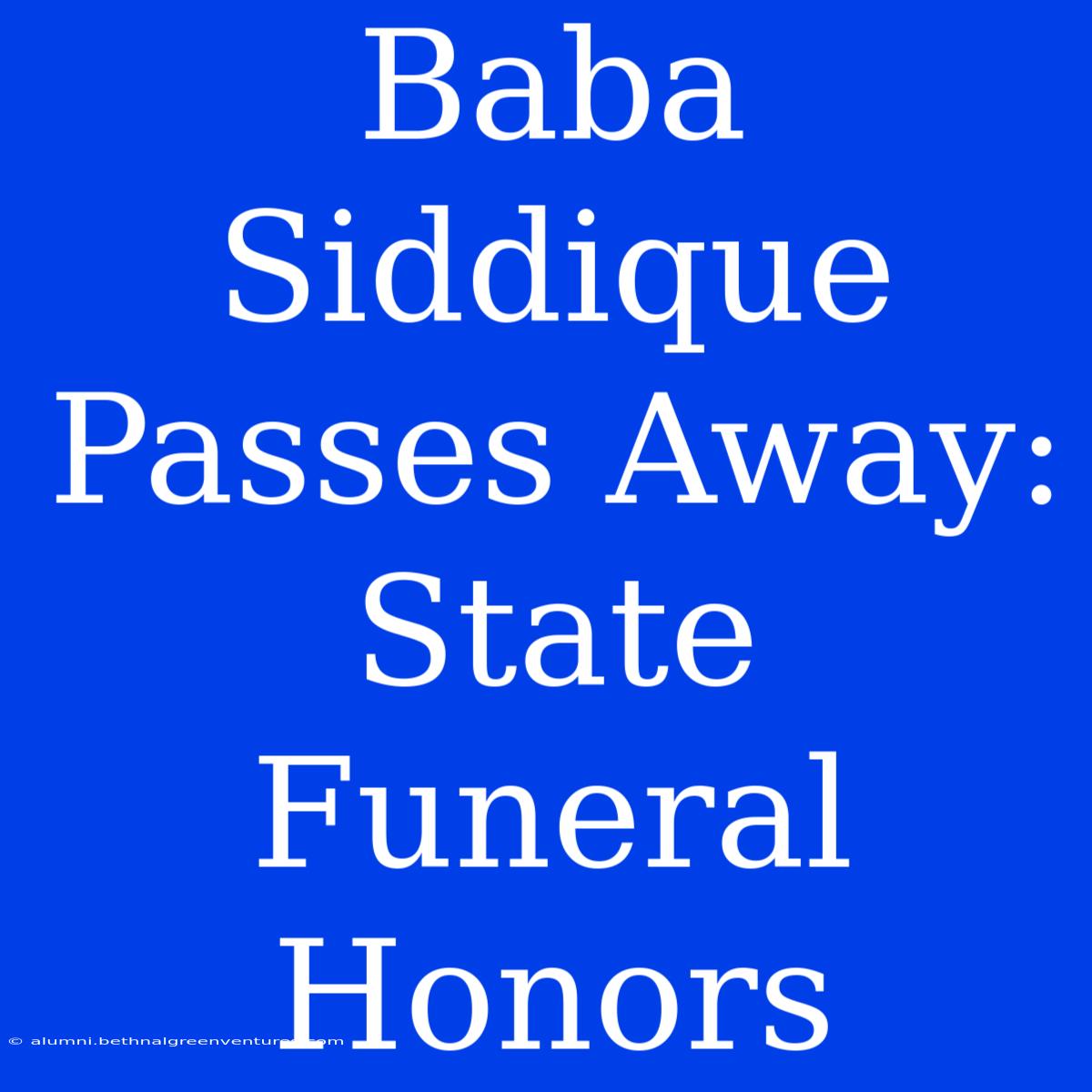 Baba Siddique Passes Away: State Funeral Honors